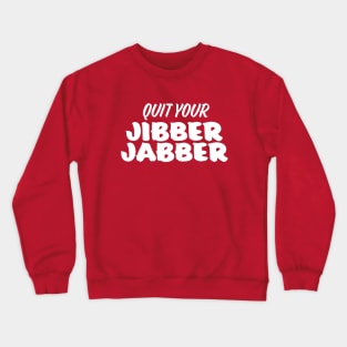 Quit Your Jibber Jabber Crewneck Sweatshirt